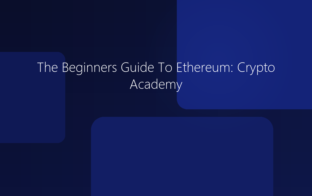 The Beginners Guide To Ethereum: Crypto Academy