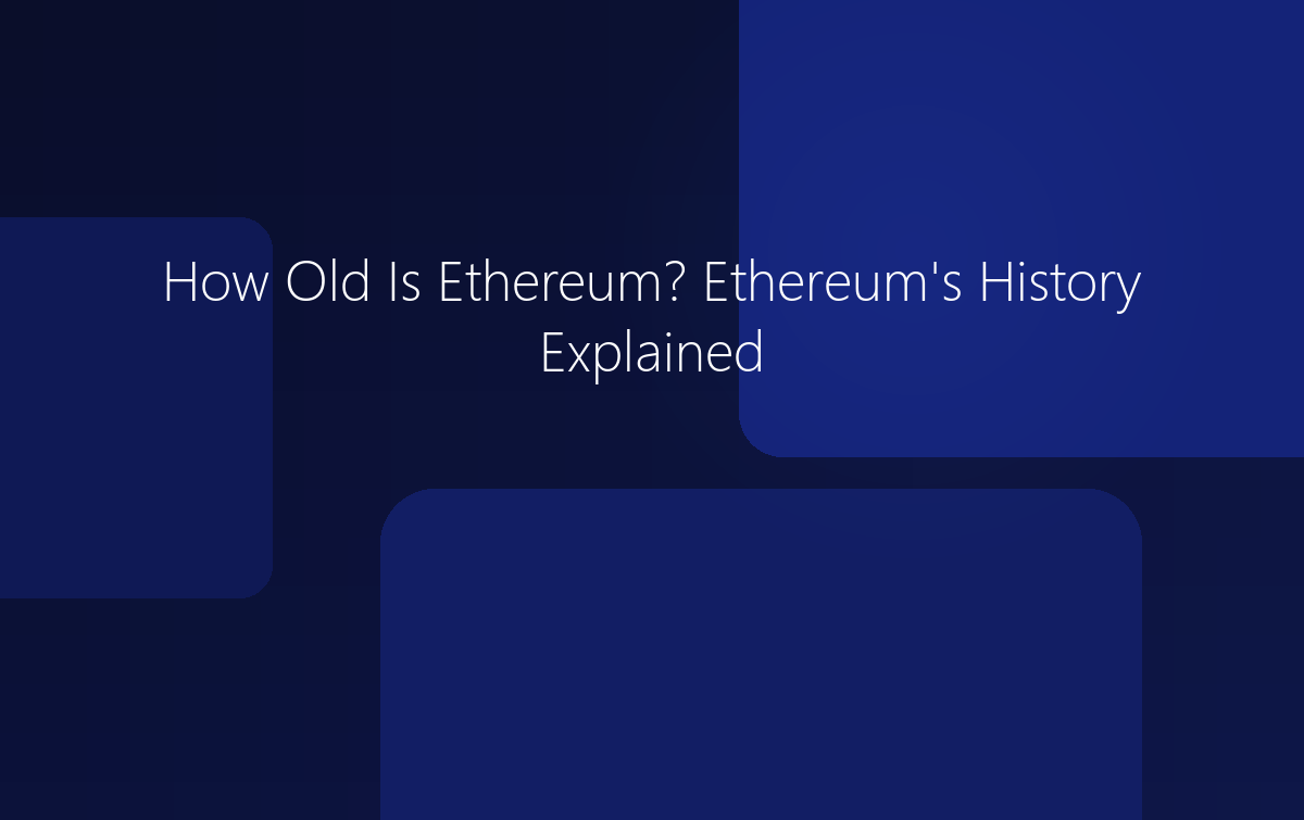 How Old Is Ethereum? Ethereum's History Explained