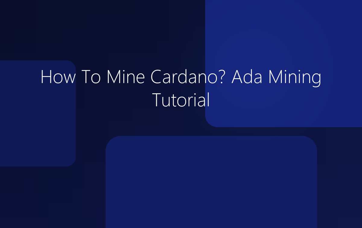 How To Mine Cardano? Ada Mining Tutorial