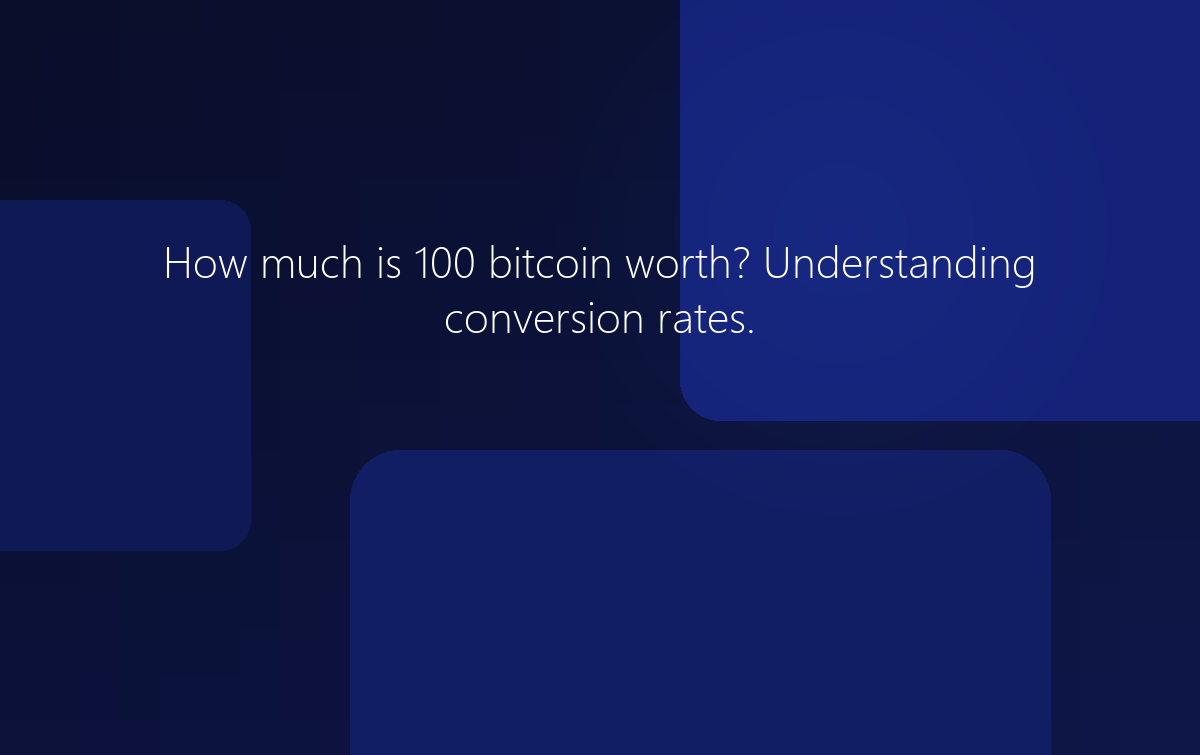 How much is 100 bitcoin worth? Understanding conversion rates.