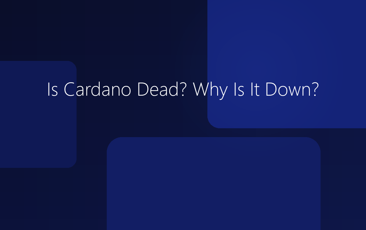 Is Cardano Dead? Why Is It Down?