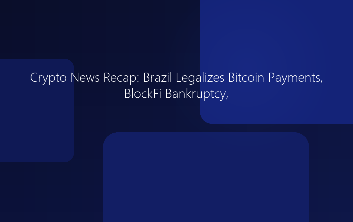 Crypto News Recap: Brazil Legalizes Bitcoin Payments, BlockFi Bankruptcy, BlackRock Tokenization Nov 2022