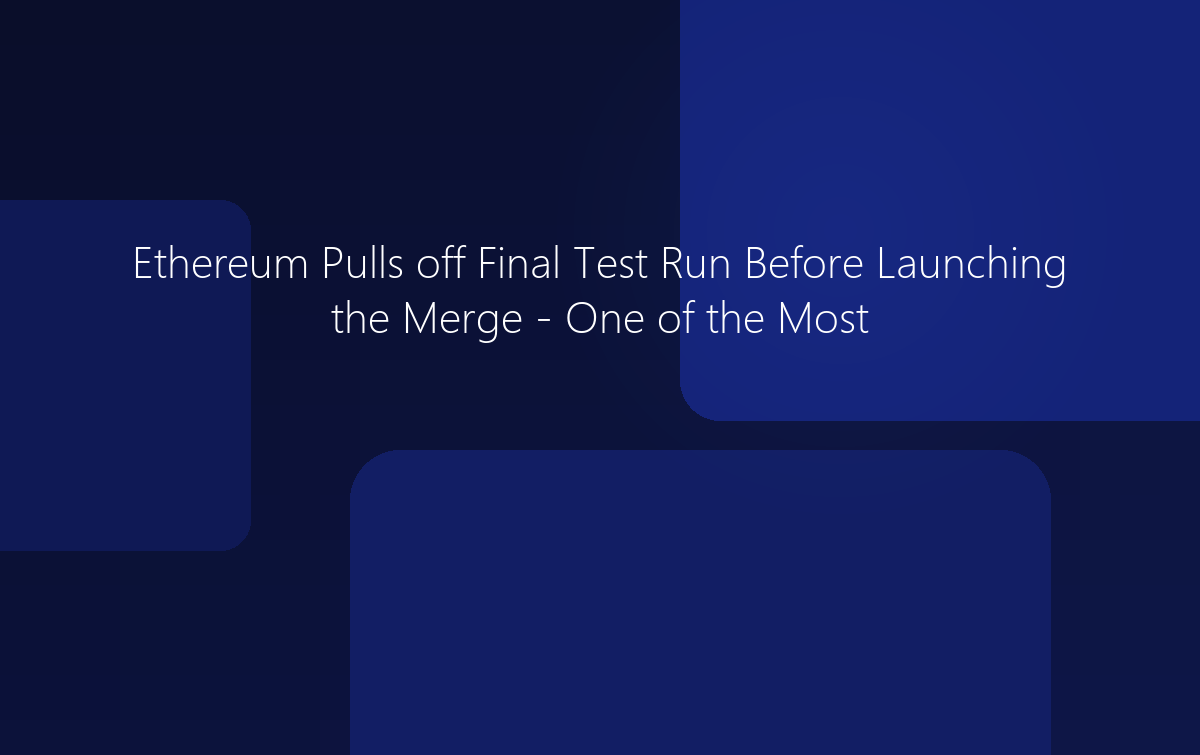 Ethereum Pulls off Final Test Run Before Launching the Merge