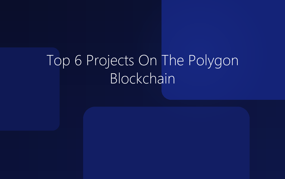 Top 6 Projects On The Polygon Blockchain