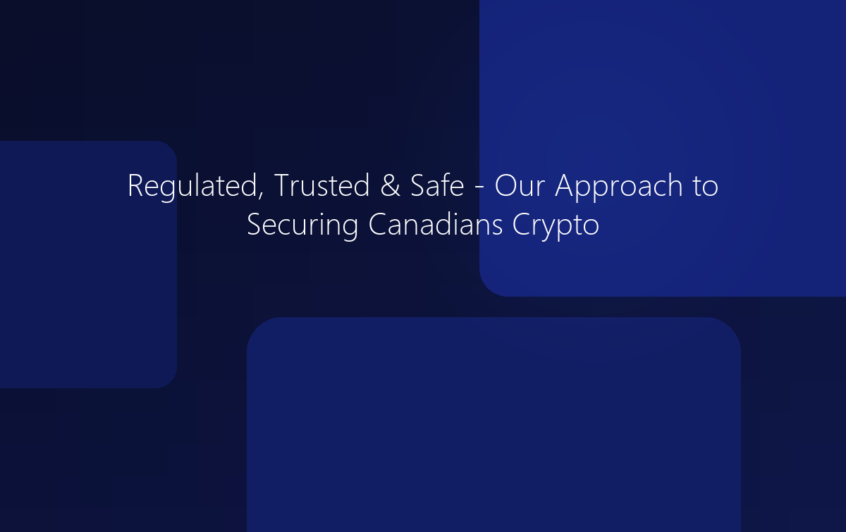 Regulated, Trusted & Safe - Our Approach to Securing Canadians Crypto Investments