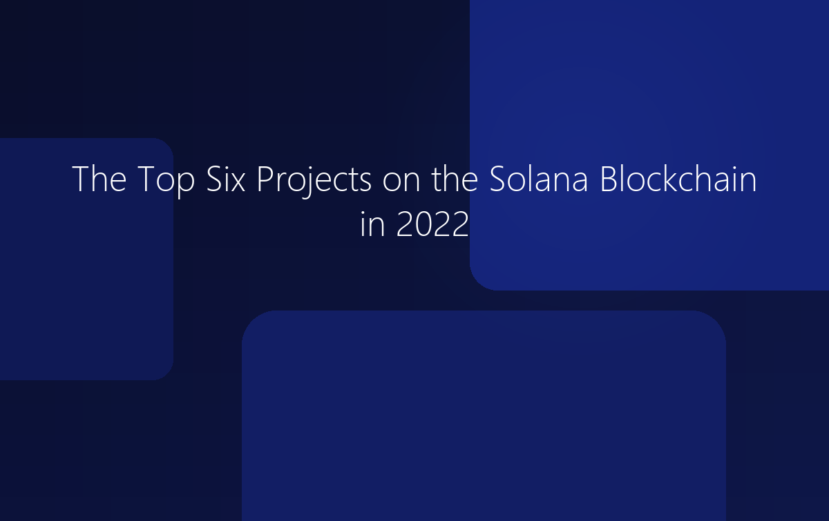 The Top Six Projects on the Solana Blockchain in 2022