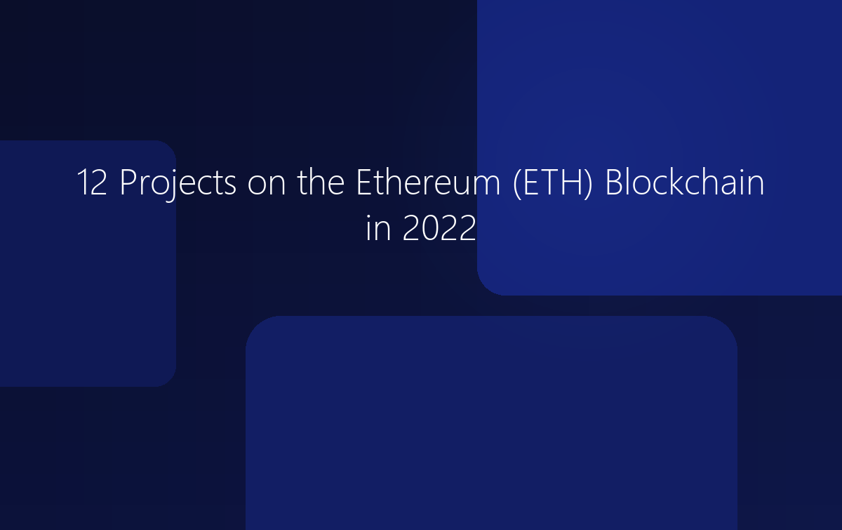 12 Projects on the Ethereum (ETH) Blockchain in 2022