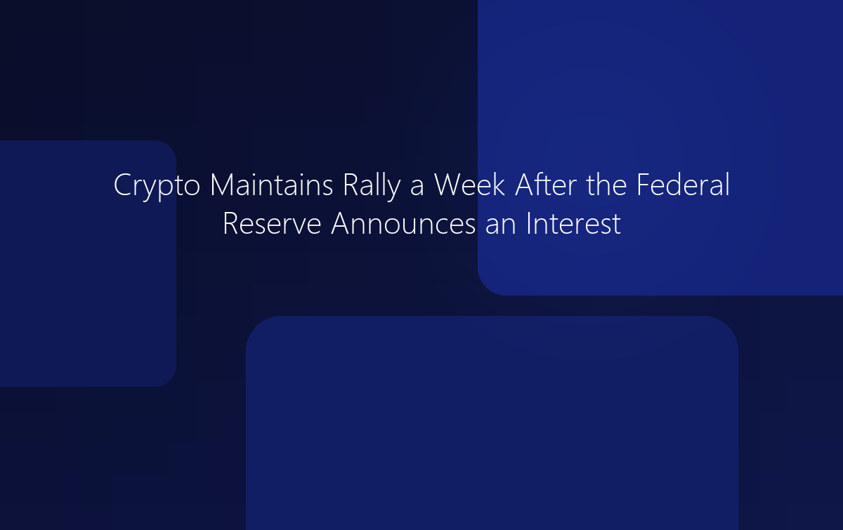Crypto Maintains Rally a Week After the Federal Reserve Announces an Interest Rate Hike