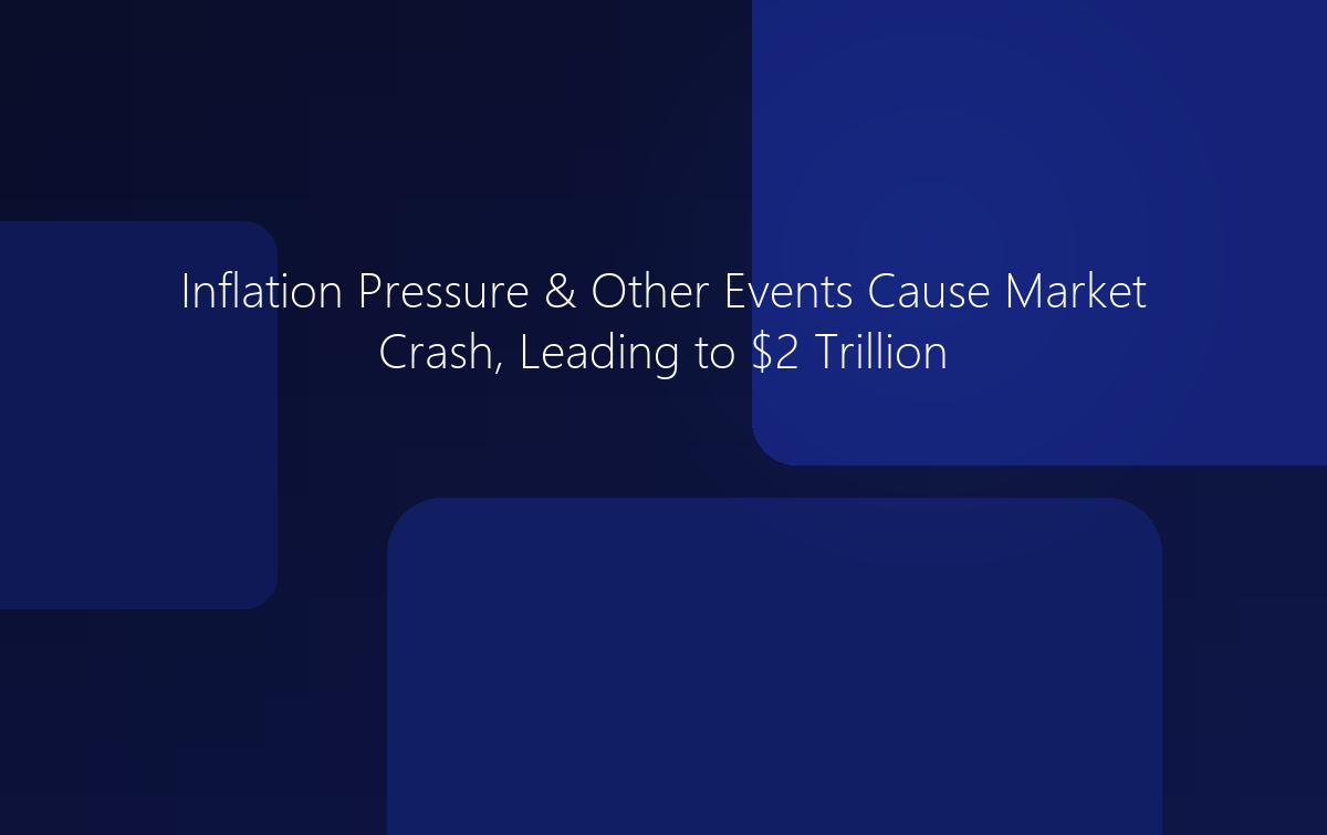 Inflation Pressure & Other Events Cause Market Crash