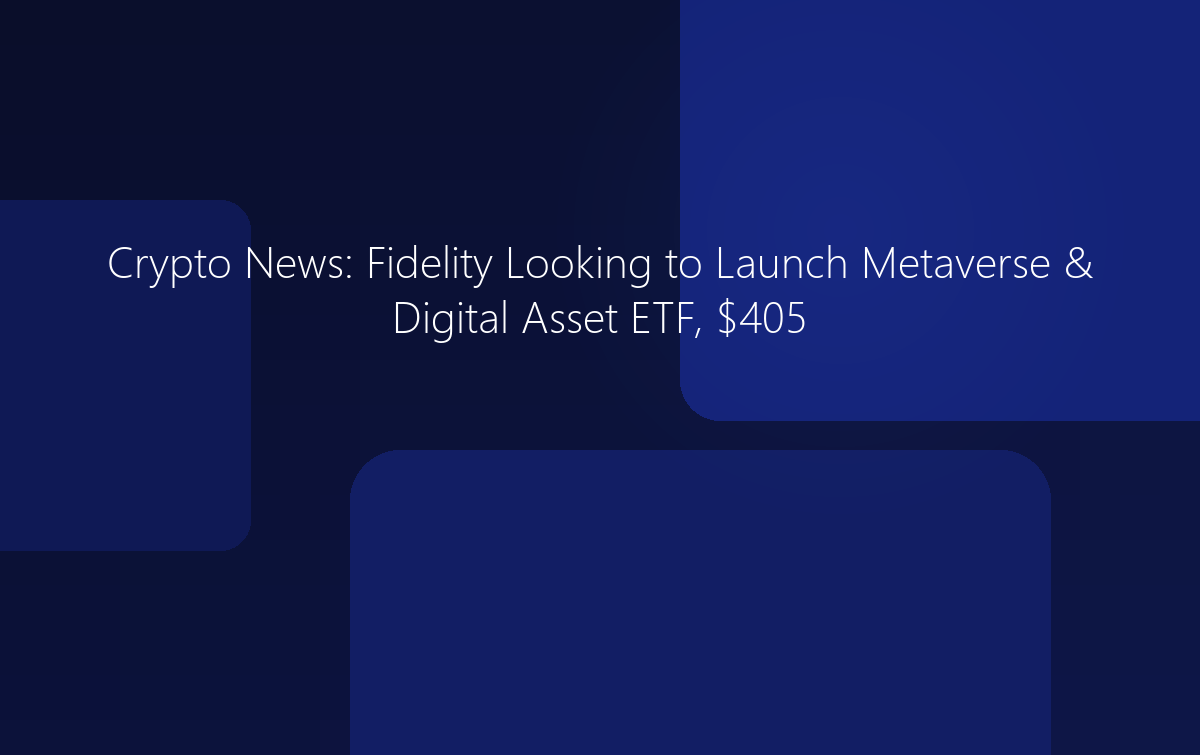 Crypto News: Fidelity Looking to Launch Metaverse & Digital Asset ETF