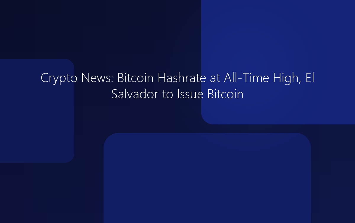 Crypto News: Bitcoin Hashrate at All-Time High, El Salvador Bitcoin Bonds