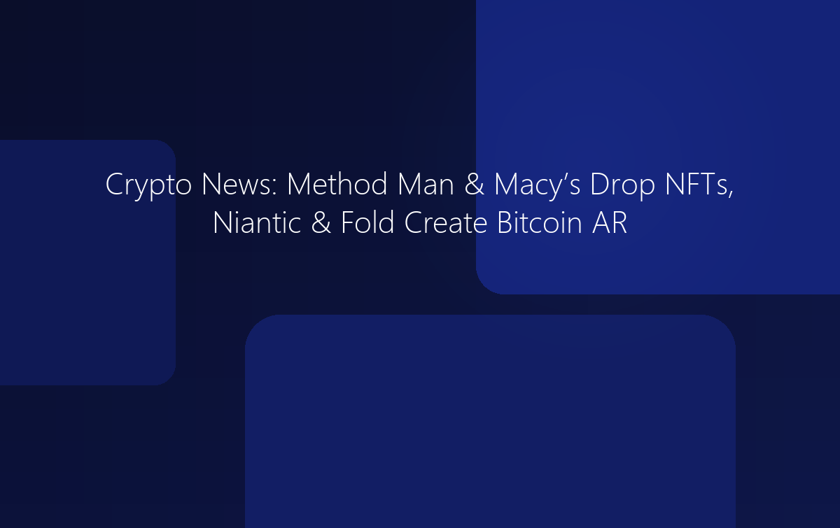 Crypto News: Method Man & Macy Drop NFTs, Niantic Bitcoin AR Game
