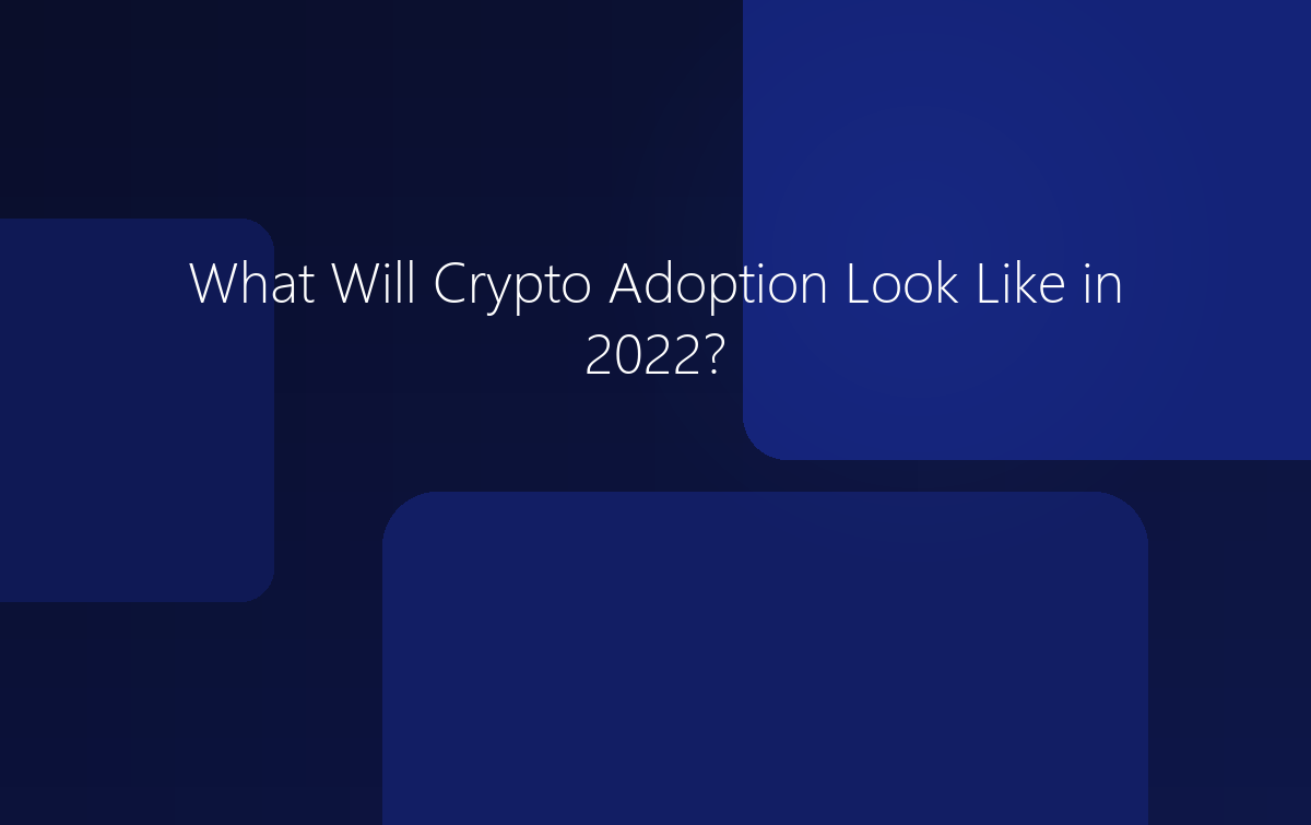 What Will Crypto Adoption Look Like in 2022?