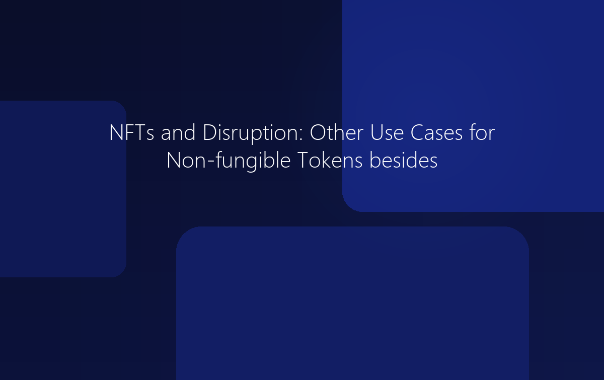 NFTs and Disruption: Other Use Cases for Non-fungible Tokens