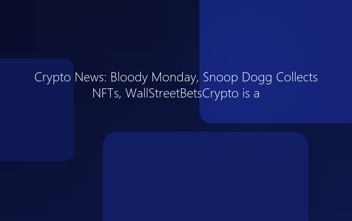 Crypto News: Bloody Monday, Snoop Dogg Collects NFTs