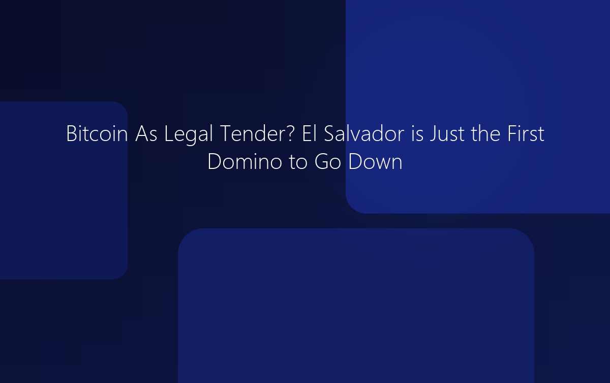 Bitcoin As Legal Tender? El Salvador is Just the First Domino