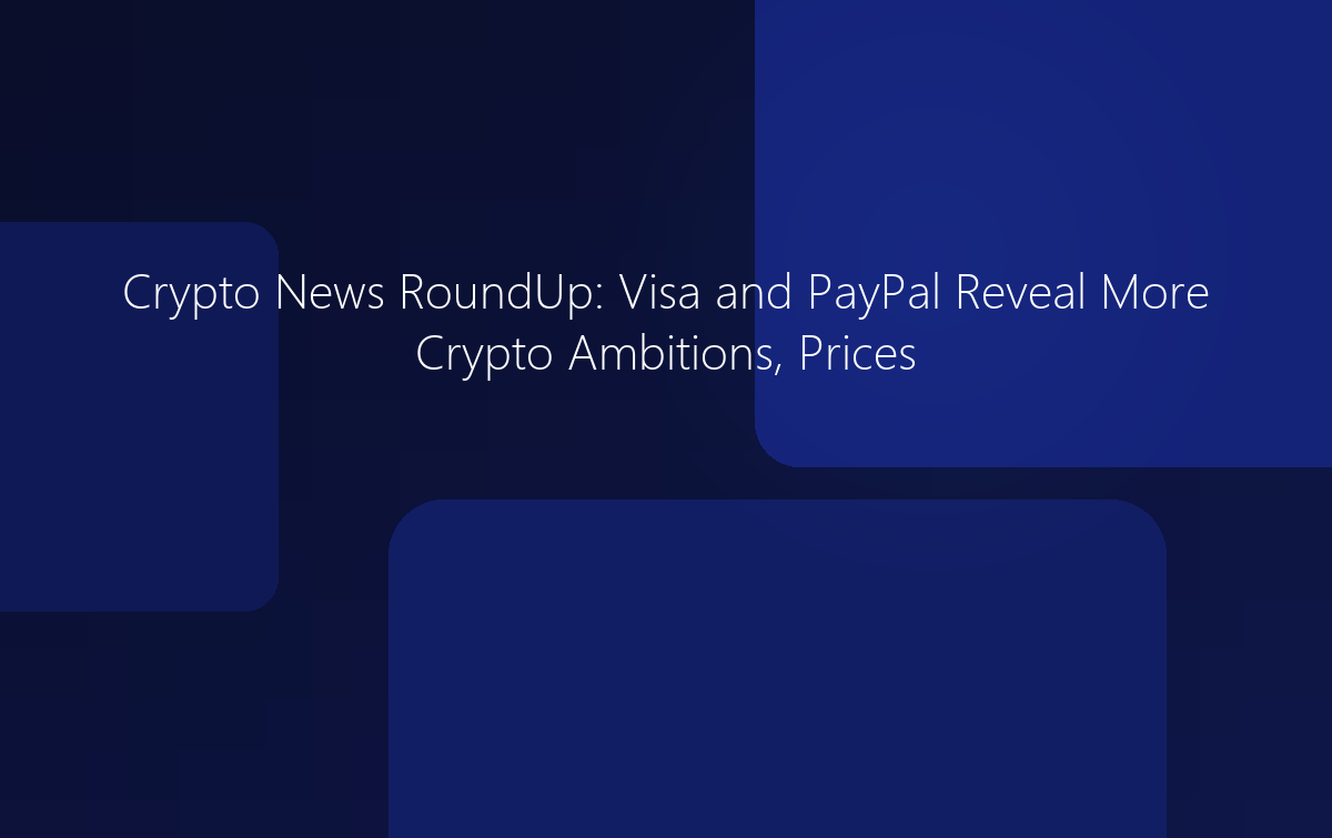 Crypto News: Visa and PayPal Reveal More Crypto Ambitions