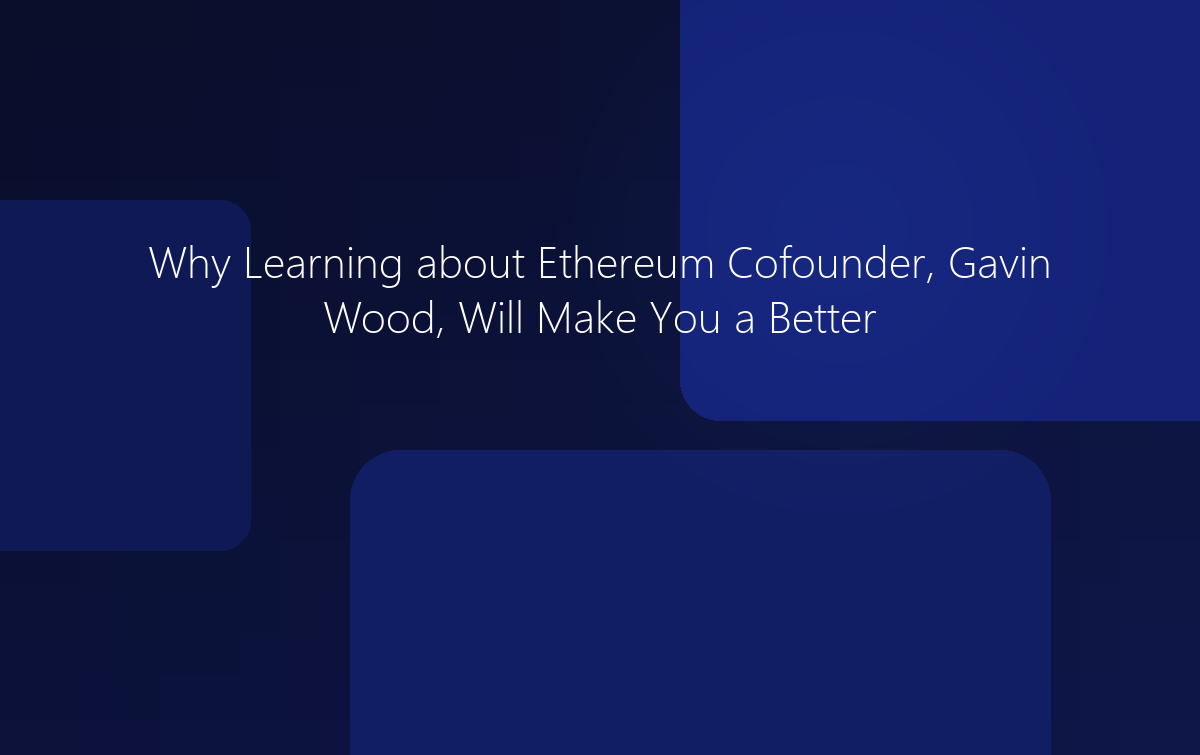 Why Learning about Ethereum Cofounder Gavin Wood Will Make You a Better Investor