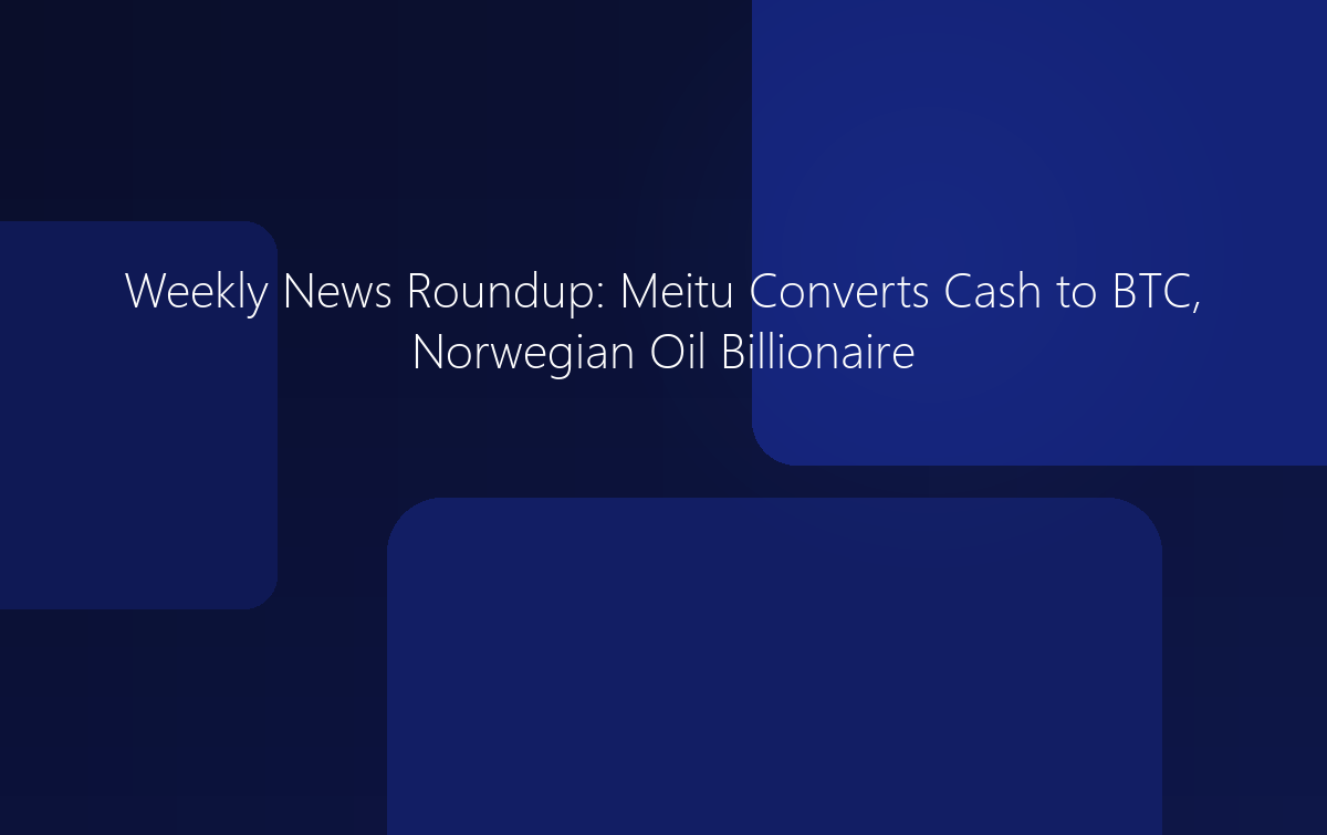 Weekly News: Meitu Converts Cash to BTC, Norwegian Billionaire Invests in Bitcoin