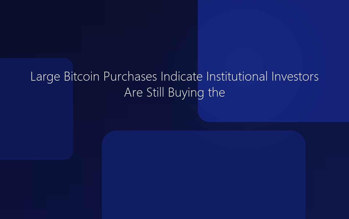 Large Bitcoin Purchases Indicate Institutional Investors Still Buying Dips