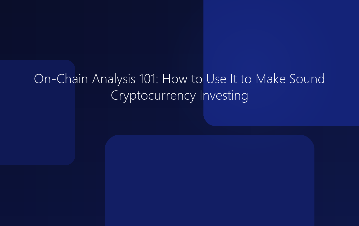 On-Chain Analysis 101: Making Sound Cryptocurrency Investing Choices
