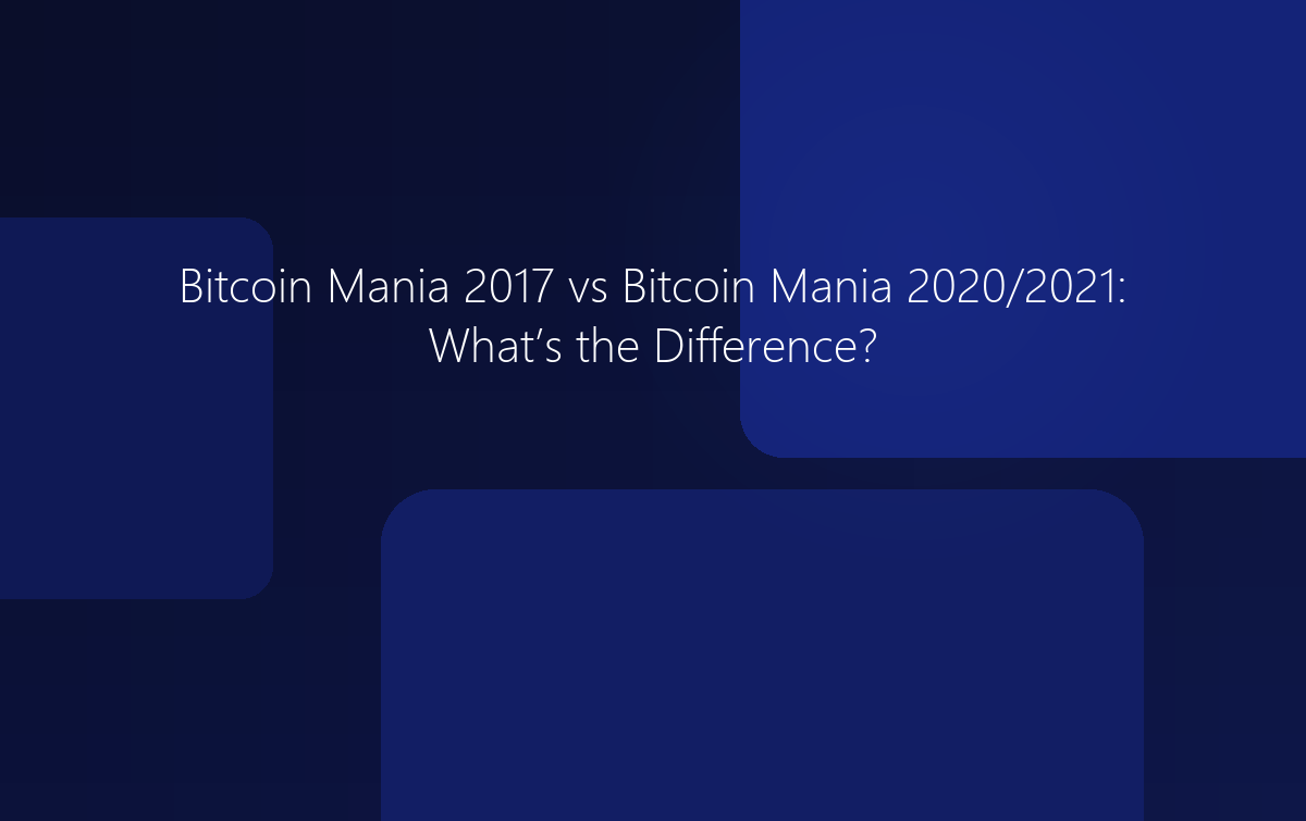 Bitcoin Mania 2017 vs Bitcoin Mania 2020/2021