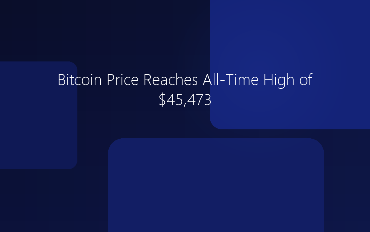 Bitcoin Price Reaches All-Time High of $45,473