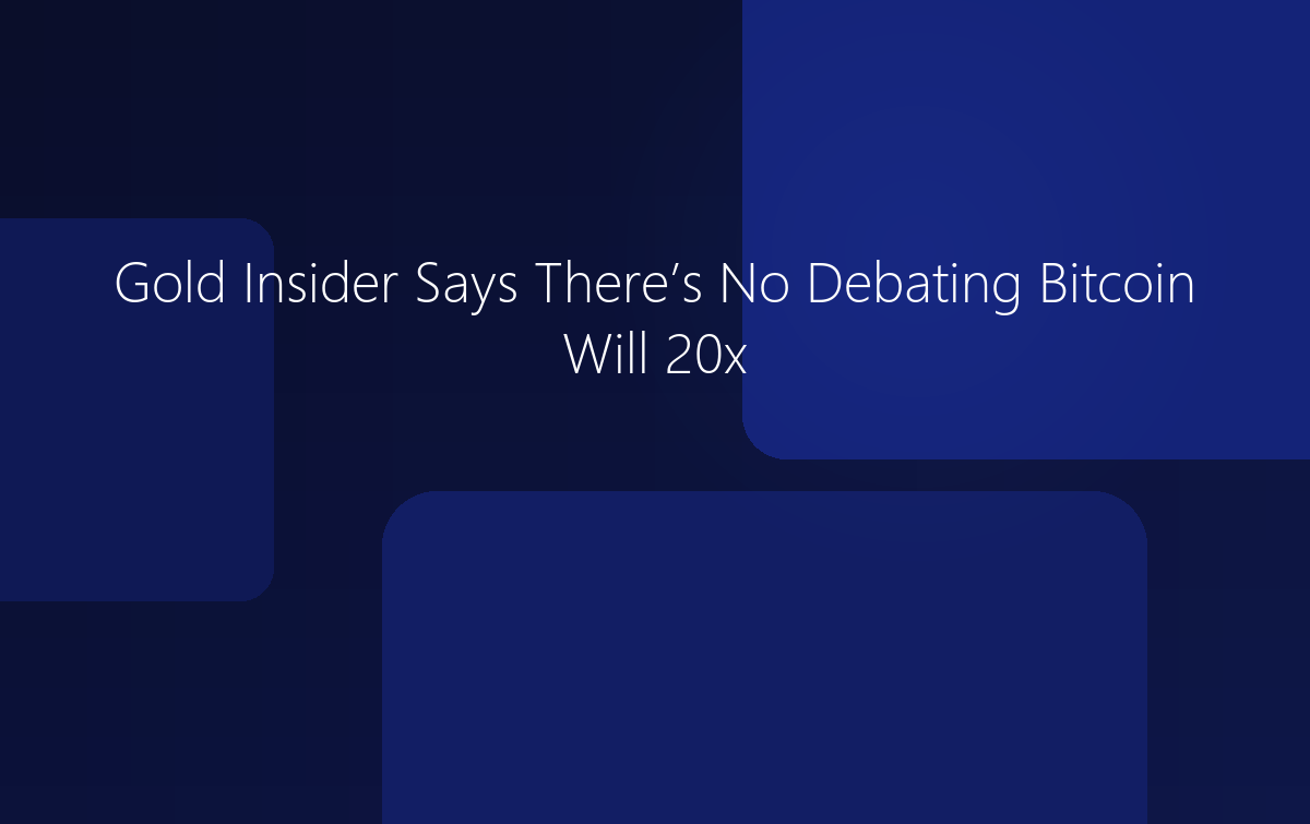Gold Insider Says Bitcoin Will 20x