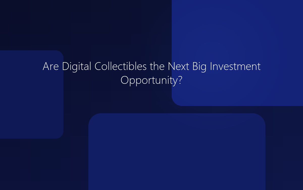 Are Digital Collectibles the Next Big Investment Opportunity?