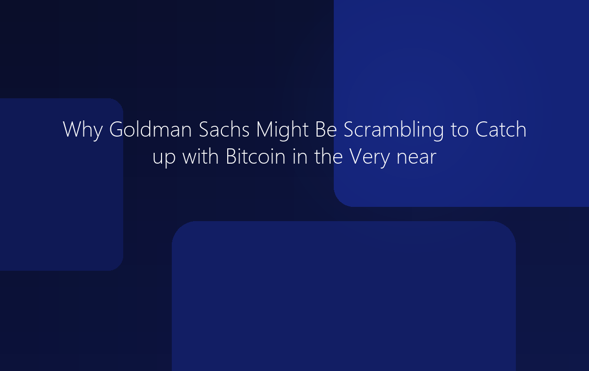 Why Goldman Sachs Might Be Scrambling to Catch up with Bitcoin