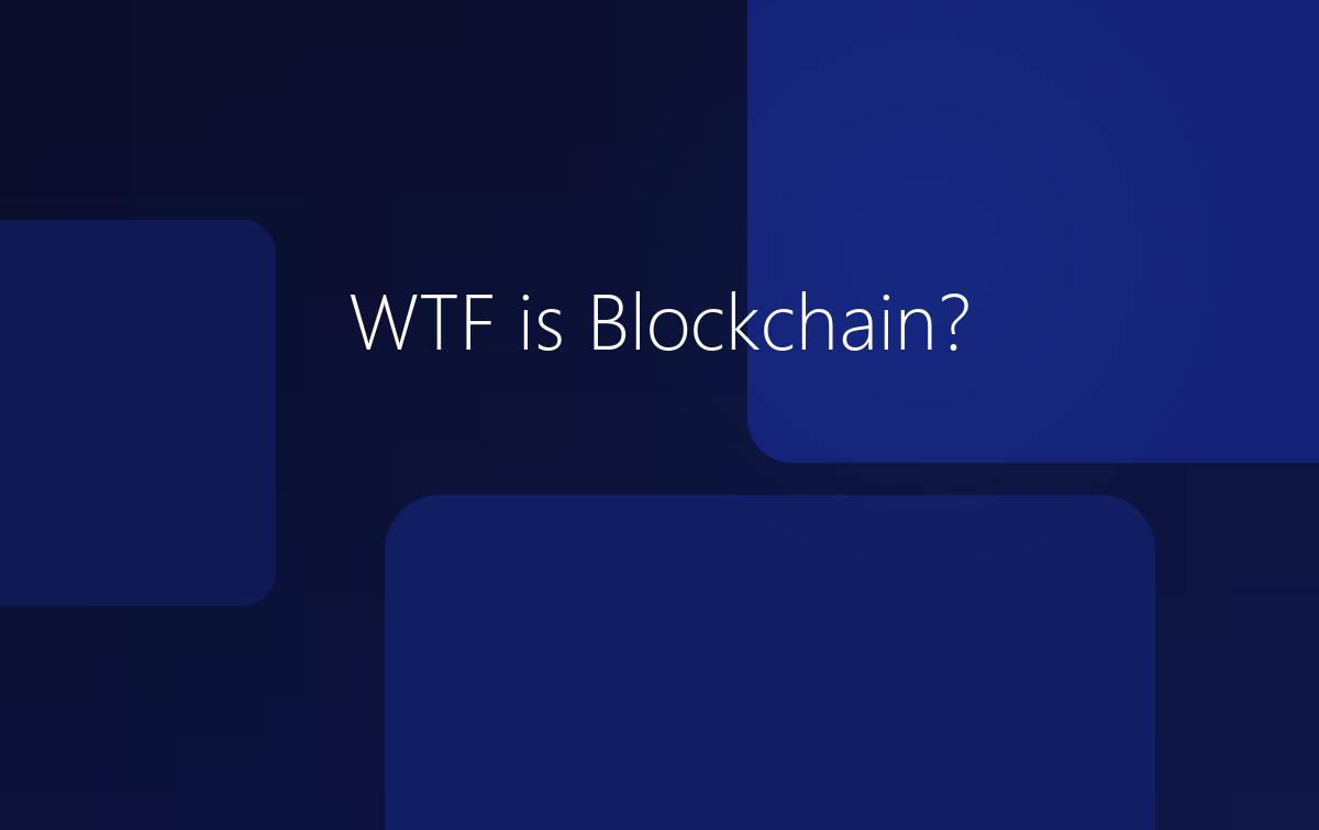 WTF is Blockchain?