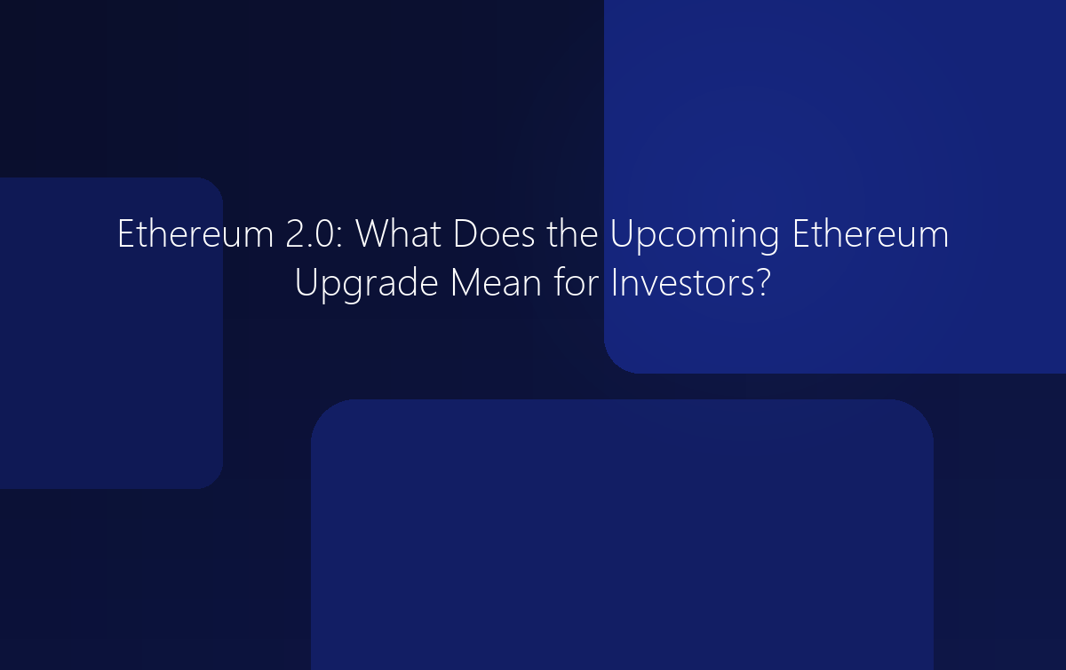 Ethereum 2.0: What Does It Mean for Investors?