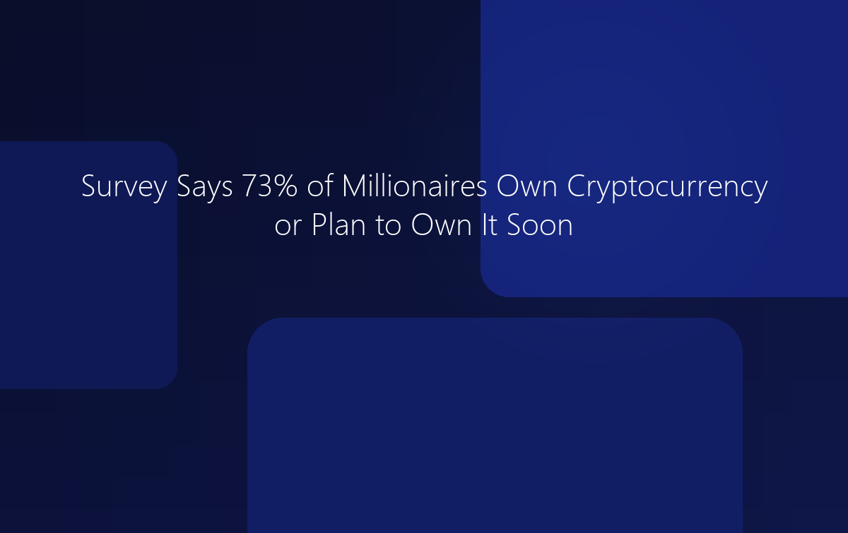 73% of Millionaires Own Cryptocurrency or Plan to Own It Soon