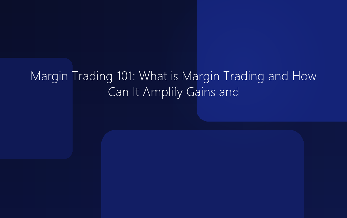 Margin Trading 101: What is Margin Trading?