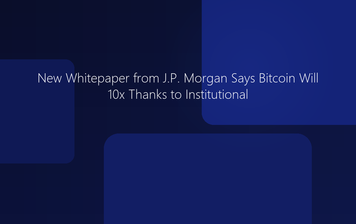 JP Morgan Says Bitcoin Will 10x Thanks to Institutional Investment