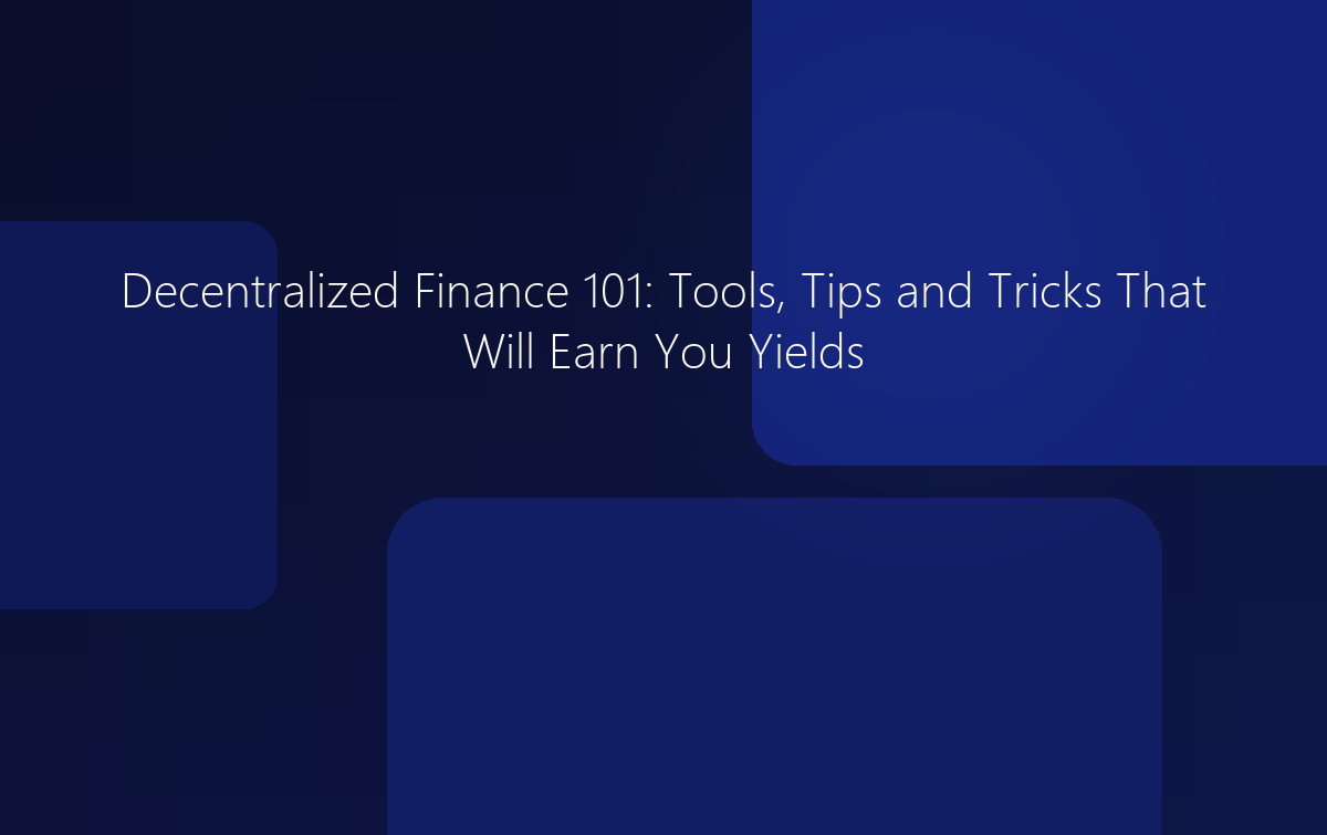 Decentralized Finance 101: Tools, Tips and Tricks