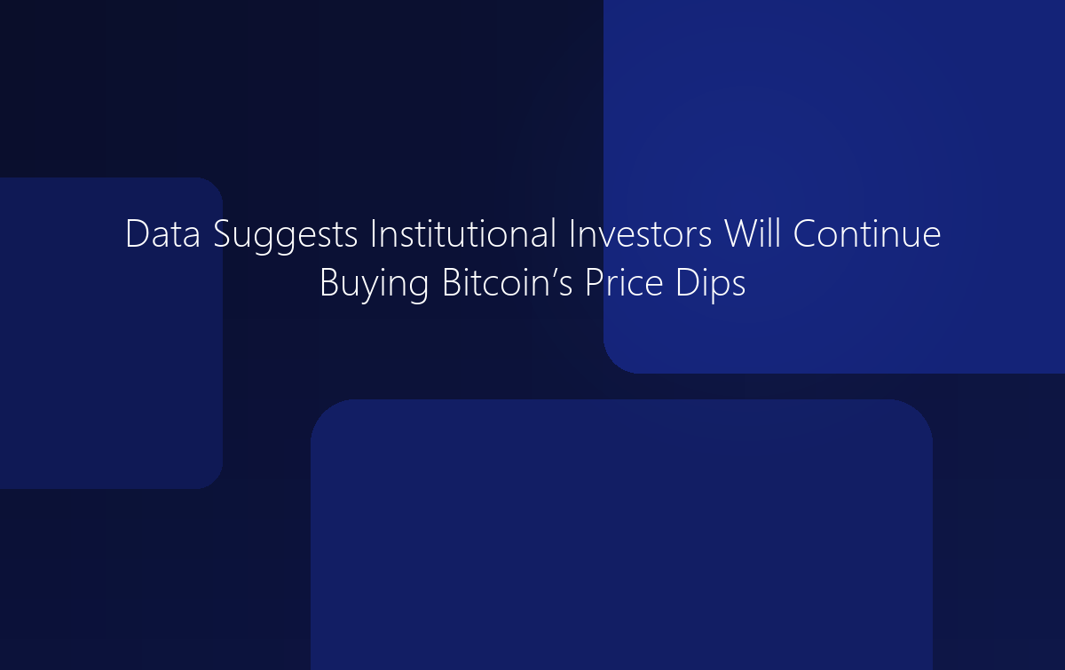 Institutional Investors Will Continue Buying Bitcoin Dips