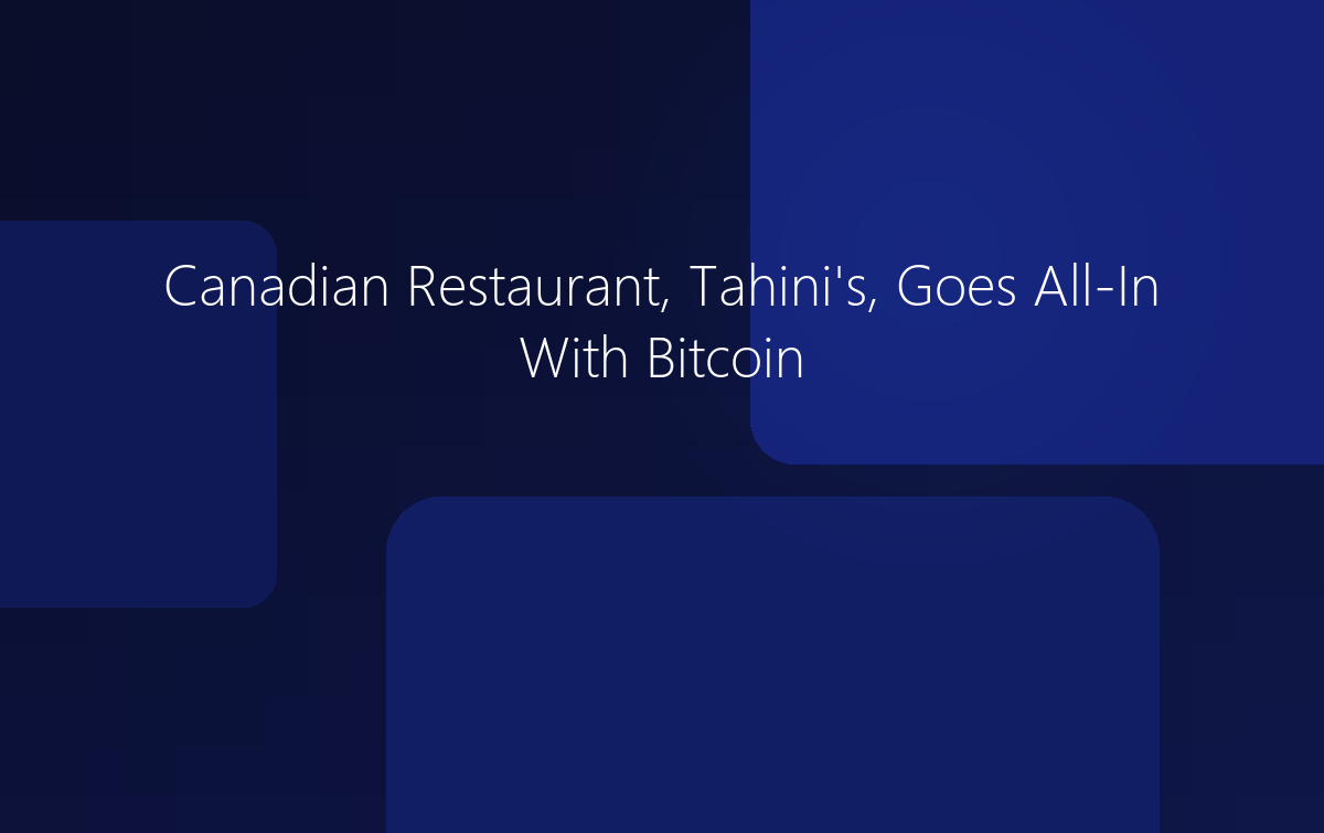 Canadian Restaurant Tahini's Goes All-In With Bitcoin