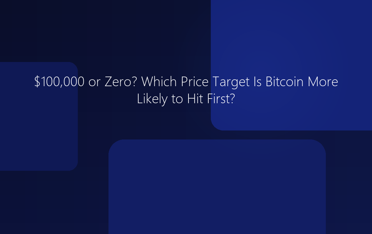 $100,000 or Zero? Which Price Target Is Bitcoin More Likely to Hit?