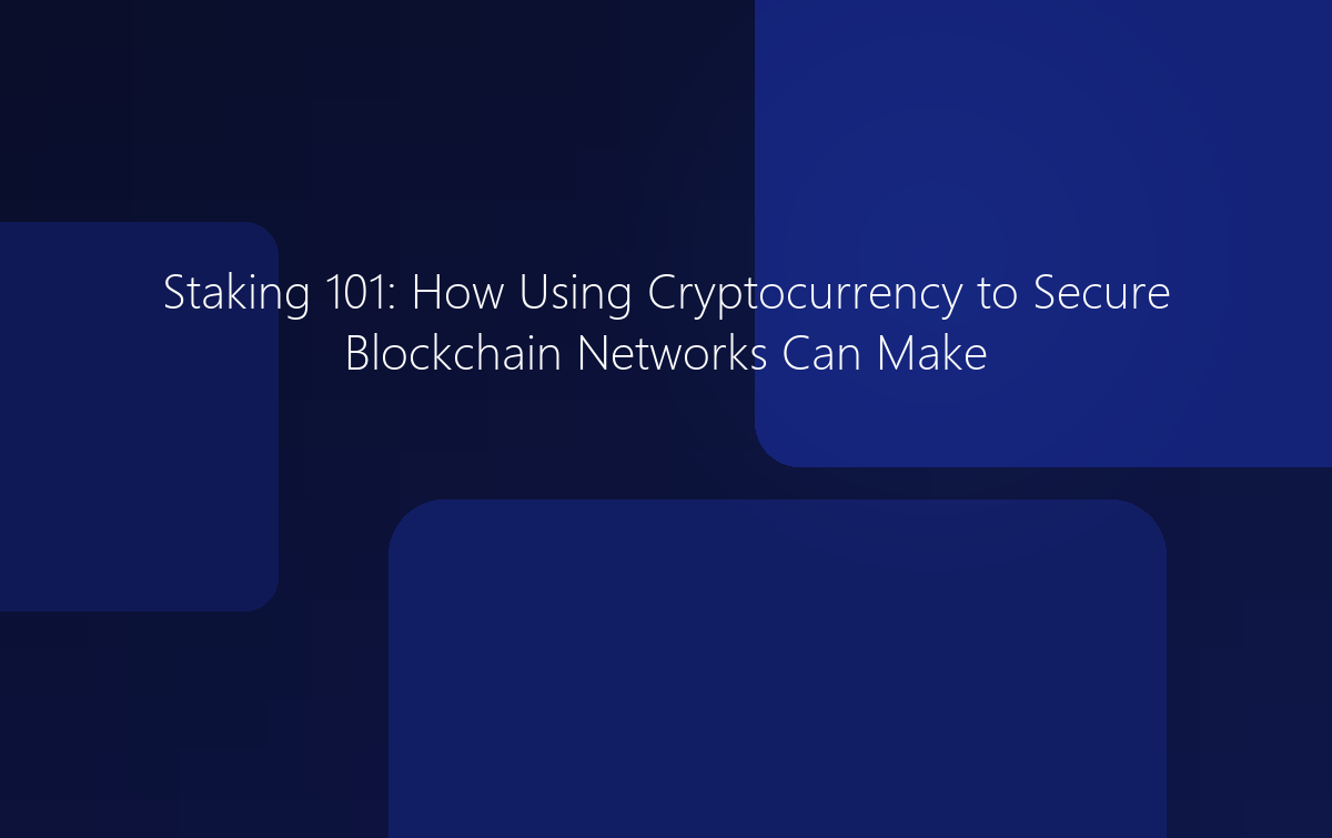 Staking 101: How Cryptocurrency Can Make You Wealthy