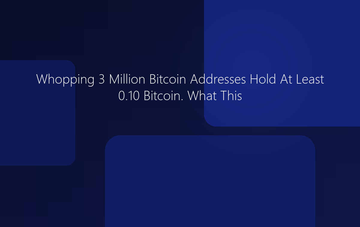 3 Million Bitcoin Addresses Hold At Least 0.10 Bitcoin