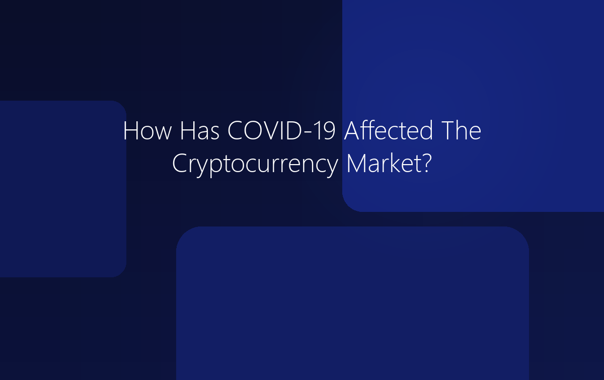 How Has COVID-19 Affected The Cryptocurrency Market?