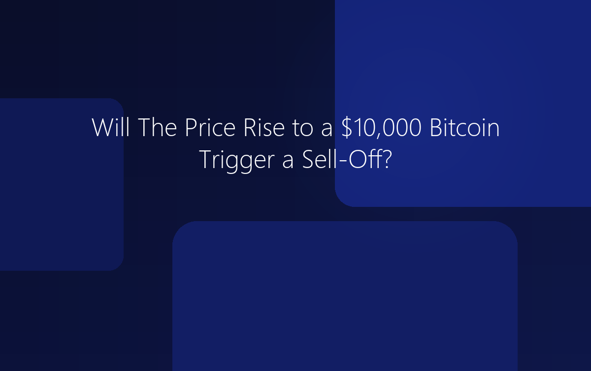 Will $10,000 Bitcoin Trigger a Sell-Off?