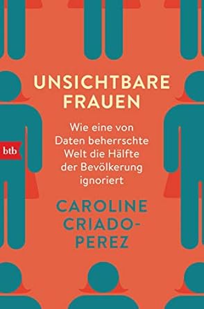 Unsichtbare Frauen – Wie eine von Daten beherrschte Welt die Hälfte der Bevölkerung ignoriert Buchlink