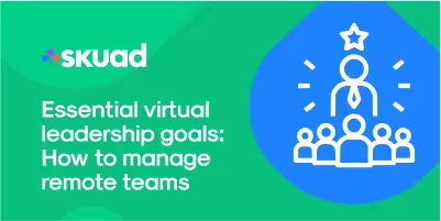 Essential Virtual Leadership Goals: How to Manage Remote Teams