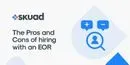 The Pros and Cons of Hiring International Employees With an EOR