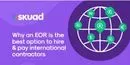 Why an EOR Is the Best Way To Pay International Contractors