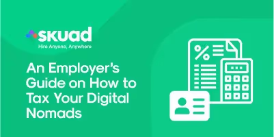 An Employer’s Guide on How To Tax Your Digital Nomads