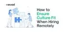 How to ensure culture fit when hiring remotely