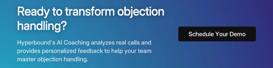 Ready to transform objection handling? Hyperbound's AI Coaching analyzes real calls and provides personalized feedback to help your team master objection handling. Schedule Your Demo.